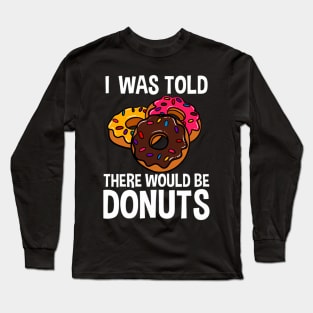 I Was Told There Would Be Donuts Doughnut Dessert Long Sleeve T-Shirt